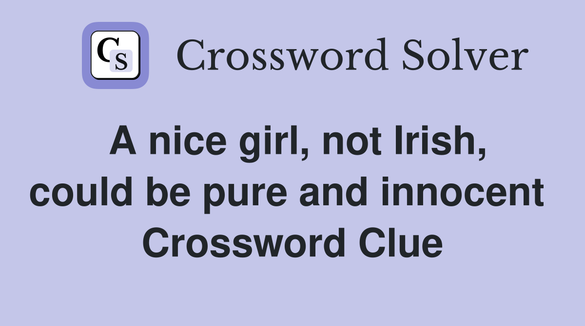 A nice girl, not Irish, could be pure and innocent  Crossword Clue