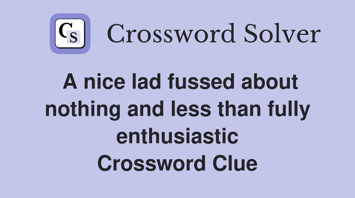 A nice lad fussed about nothing and less than fully enthusiastic Crossword Clue