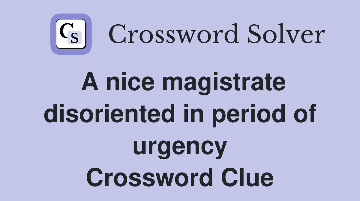 A nice magistrate disoriented in period of urgency Crossword Clue