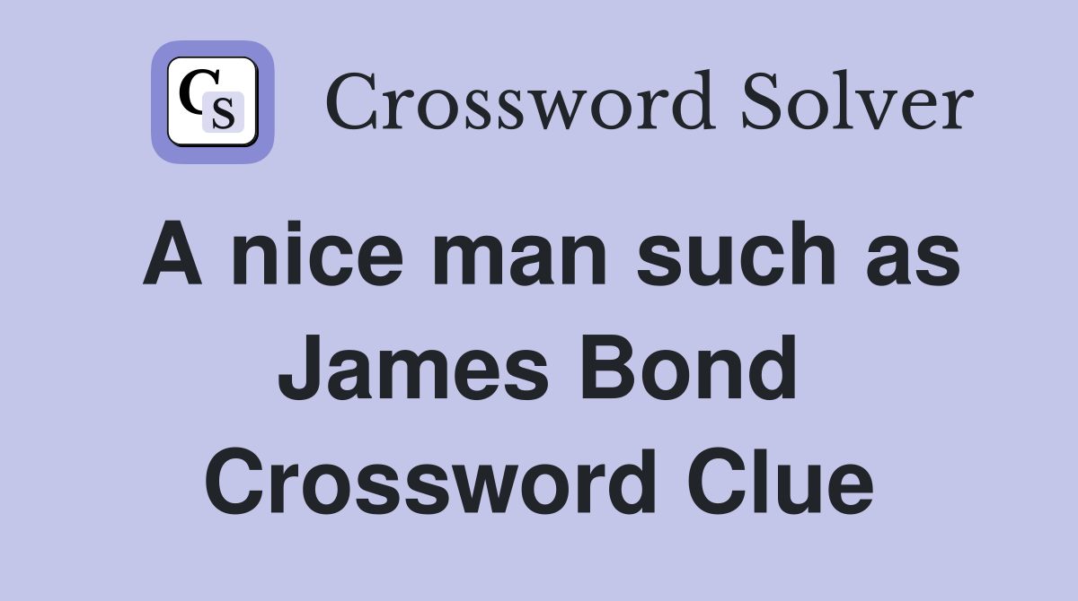 A nice man such as James Bond Crossword Clue