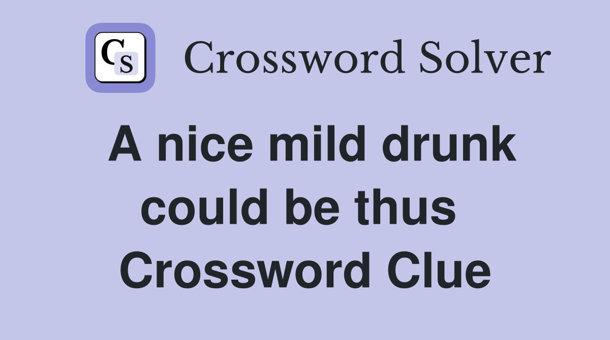 A nice mild drunk could be thus  Crossword Clue