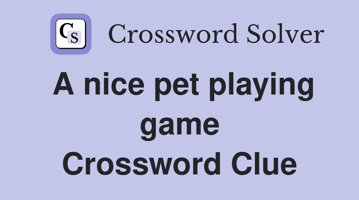 A nice pet playing game Crossword Clue