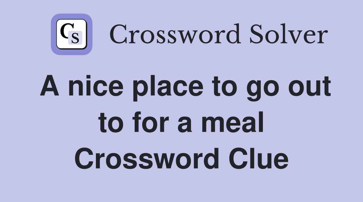 A nice place to go out to for a meal Crossword Clue
