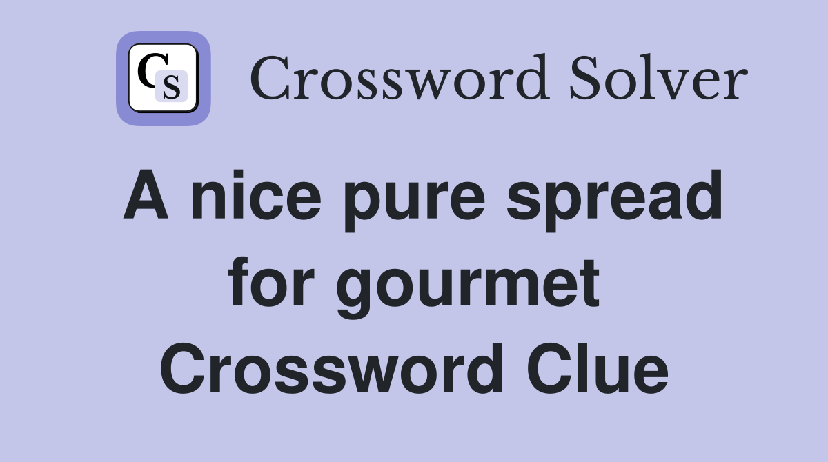 A nice pure spread for gourmet Crossword Clue
