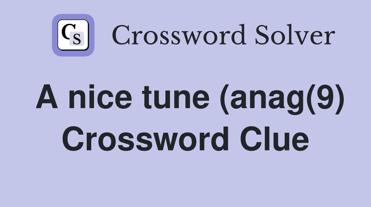 A nice tune (anag(9) Crossword Clue