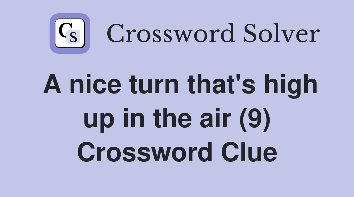 A nice turn that's high up in the air (9) Crossword Clue