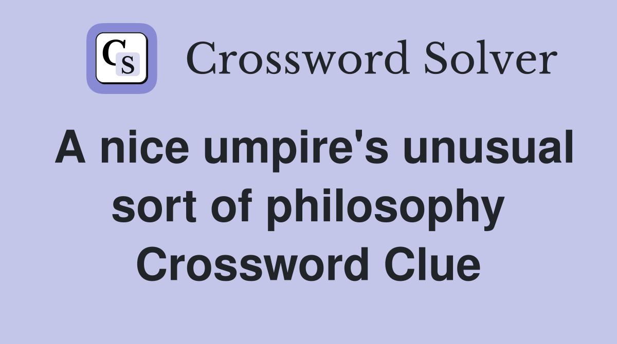 A nice umpire's unusual sort of philosophy Crossword Clue