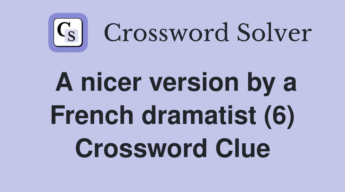 A nicer version by a French dramatist (6) Crossword Clue
