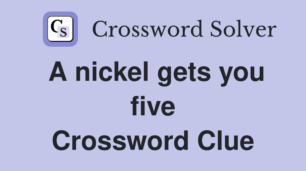 A nickel gets you five Crossword Clue