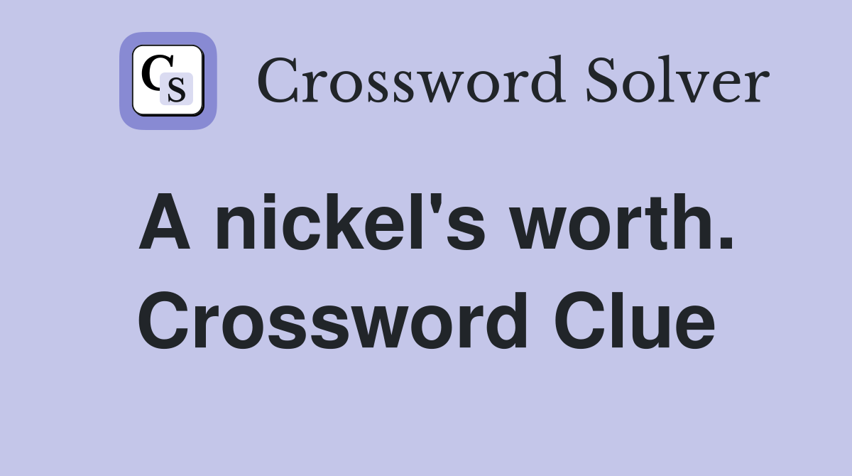 A nickel's worth. Crossword Clue