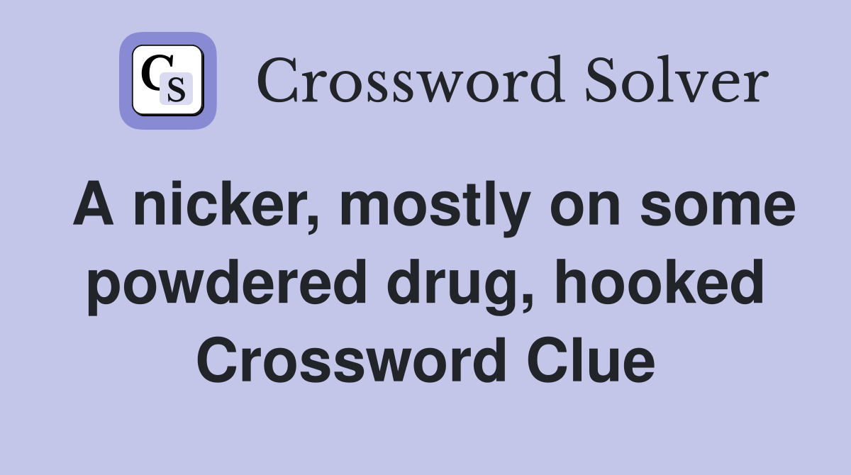 A nicker, mostly on some powdered drug, hooked Crossword Clue