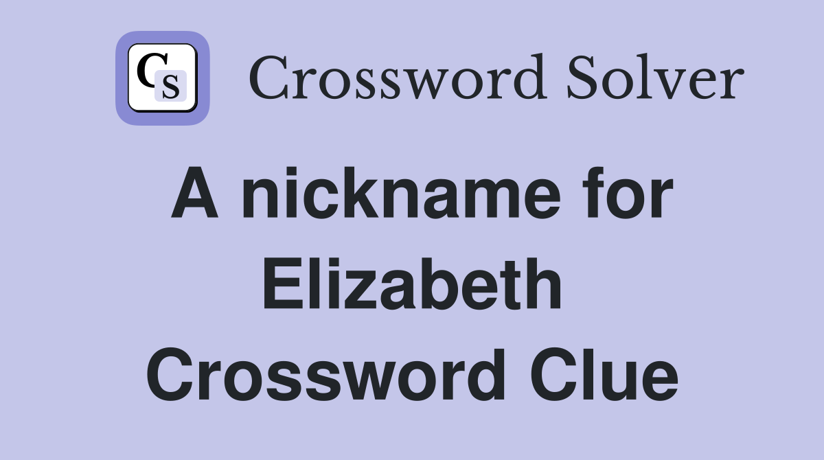 A nickname for Elizabeth Crossword Clue