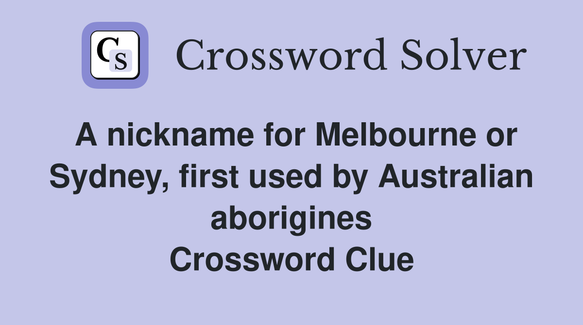 A nickname for Melbourne or Sydney, first used by Australian aborigines Crossword Clue