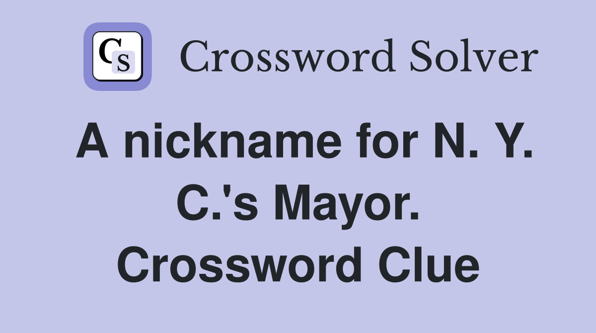 A nickname for N. Y. C.'s Mayor. Crossword Clue