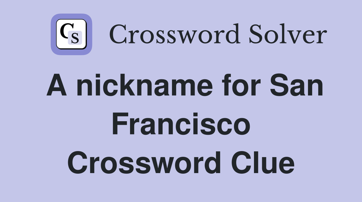 A nickname for San Francisco Crossword Clue