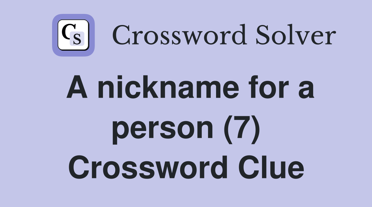 A nickname for a person (7) Crossword Clue