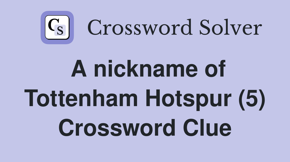A nickname of Tottenham Hotspur (5) Crossword Clue
