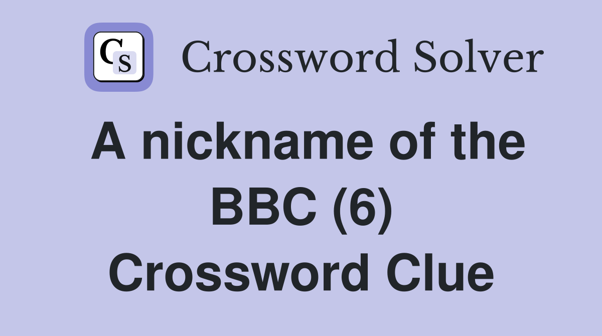 A nickname of the BBC (6) Crossword Clue
