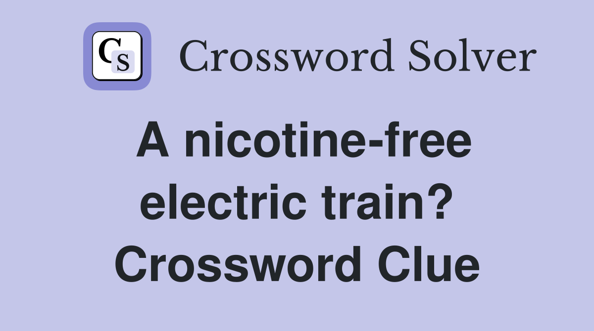A nicotine-free electric train? Crossword Clue