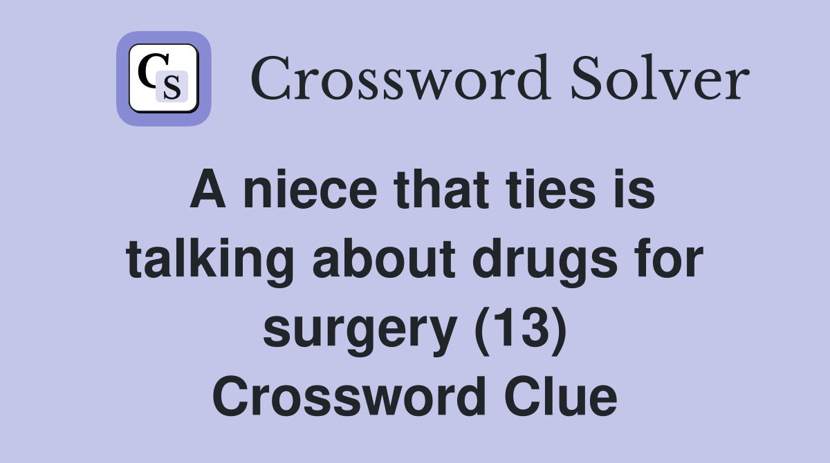 A niece that ties is talking about drugs for surgery (13) Crossword Clue