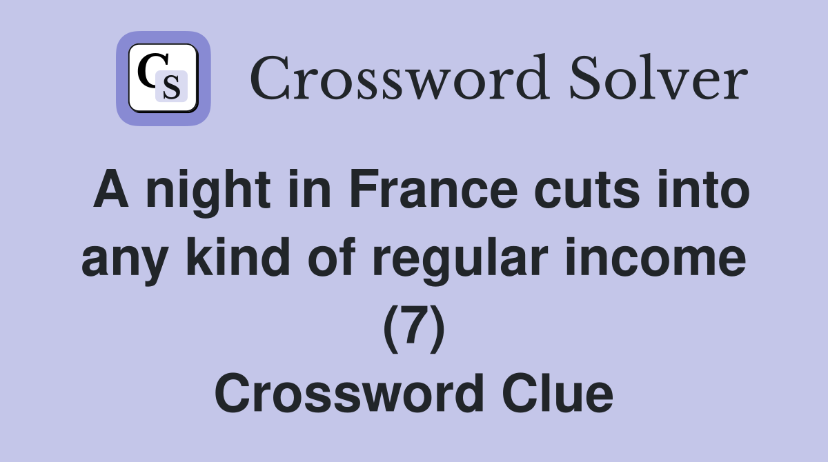 A night in France cuts into any kind of regular income (7) Crossword Clue
