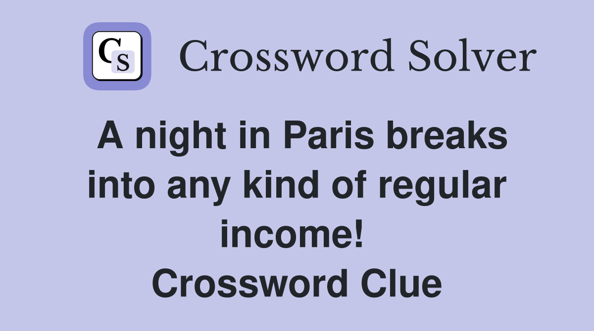 A night in Paris breaks into any kind of regular income!  Crossword Clue