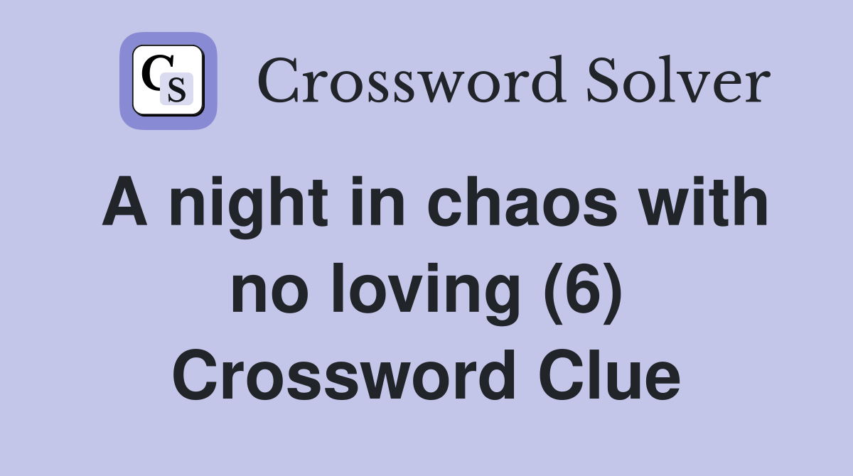 A night in chaos with no loving (6) Crossword Clue