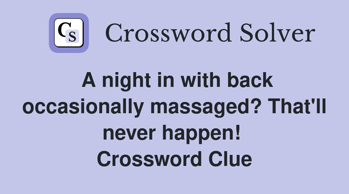 A night in with back occasionally massaged? That'll never happen!  Crossword Clue