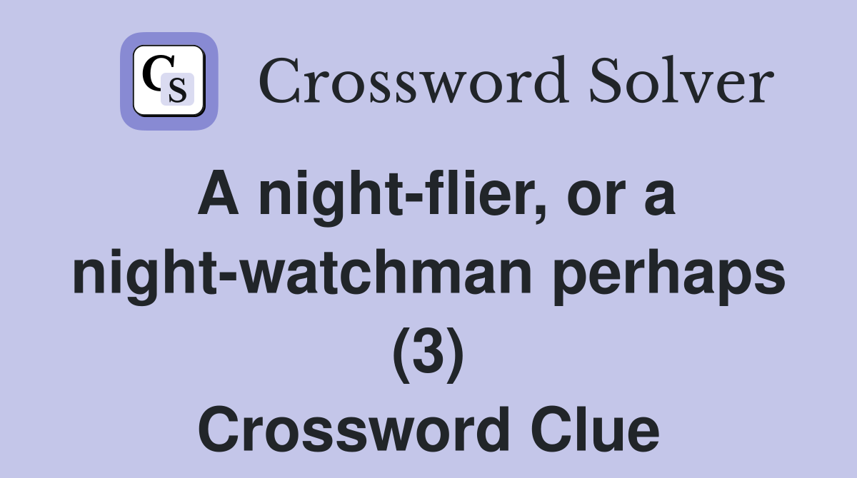A night-flier, or a night-watchman perhaps (3) Crossword Clue