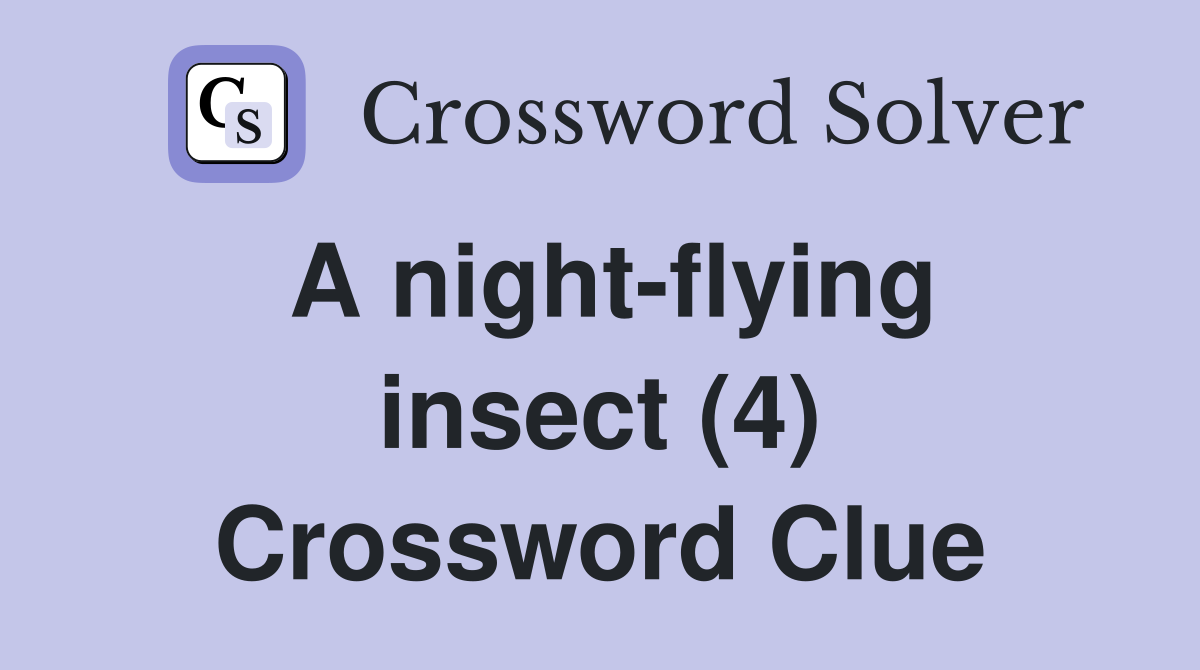 A night flying insect (4) Crossword Clue Answers Crossword Solver