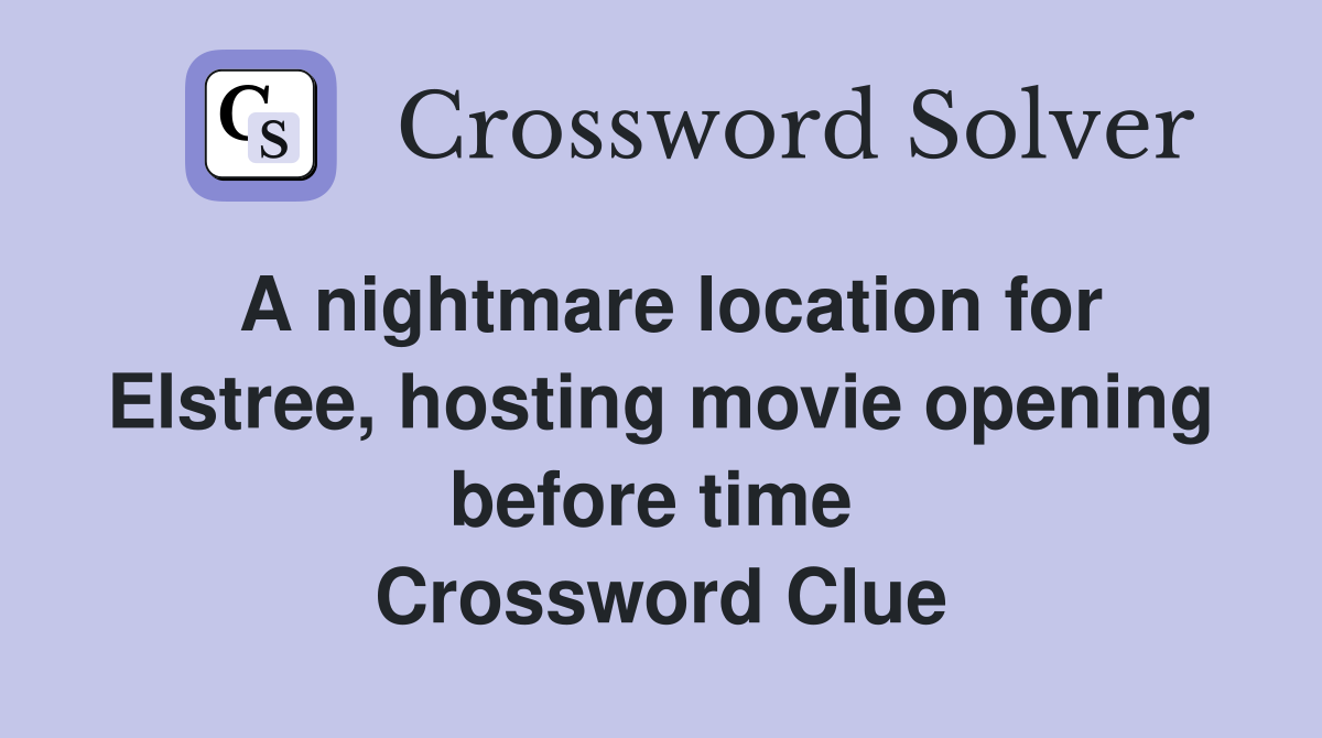 A nightmare location for Elstree, hosting movie opening before time  Crossword Clue
