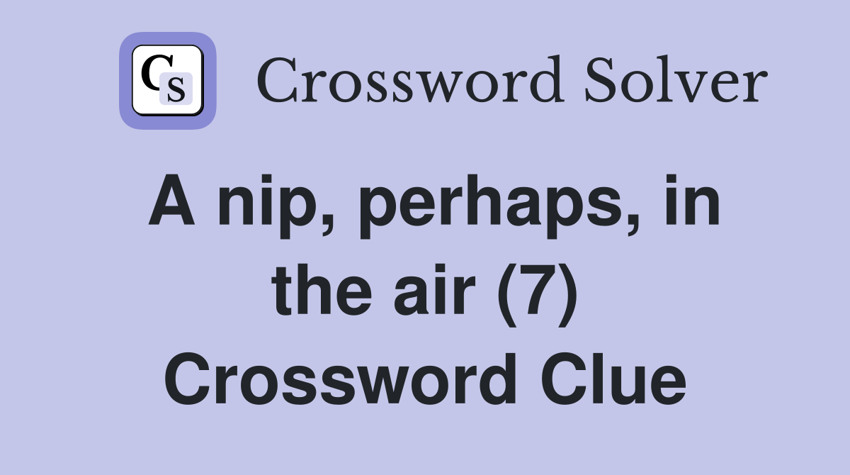 A nip, perhaps, in the air (7) Crossword Clue
