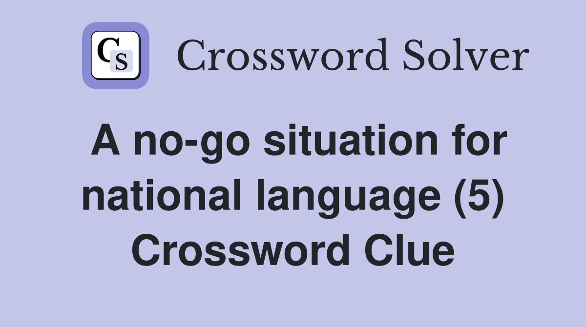 A no-go situation for national language (5) Crossword Clue