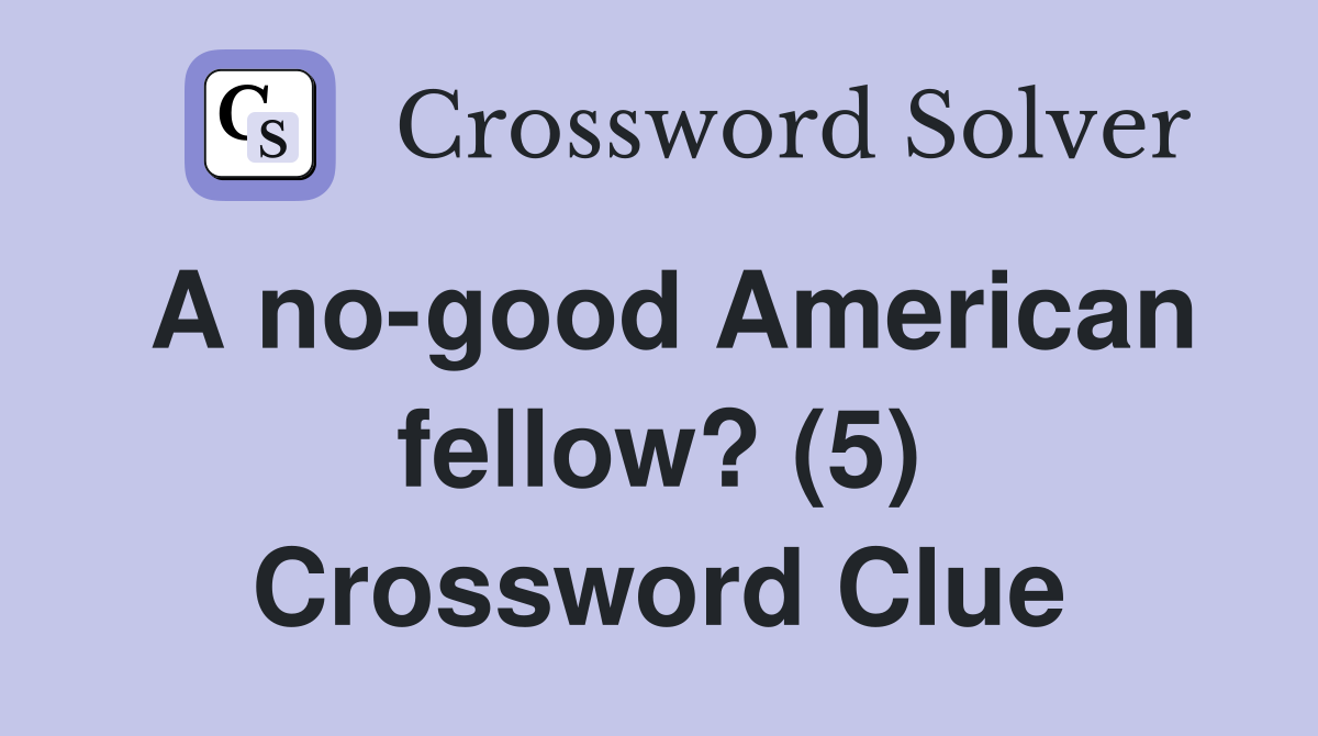 A no-good American fellow? (5) Crossword Clue