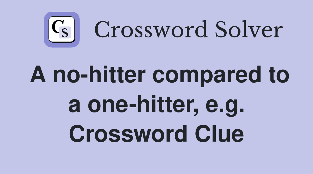 A no-hitter compared to a one-hitter, e.g. Crossword Clue