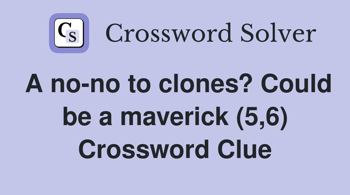 A no-no to clones? Could be a maverick (5,6) Crossword Clue
