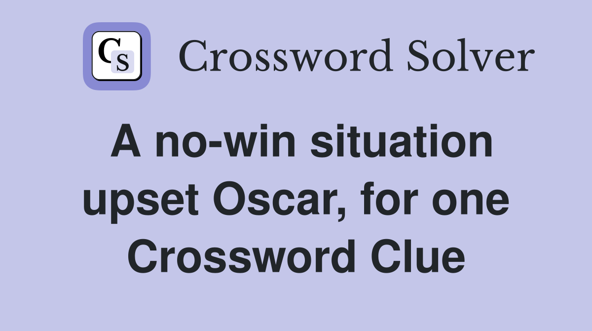 A no-win situation upset Oscar, for one Crossword Clue