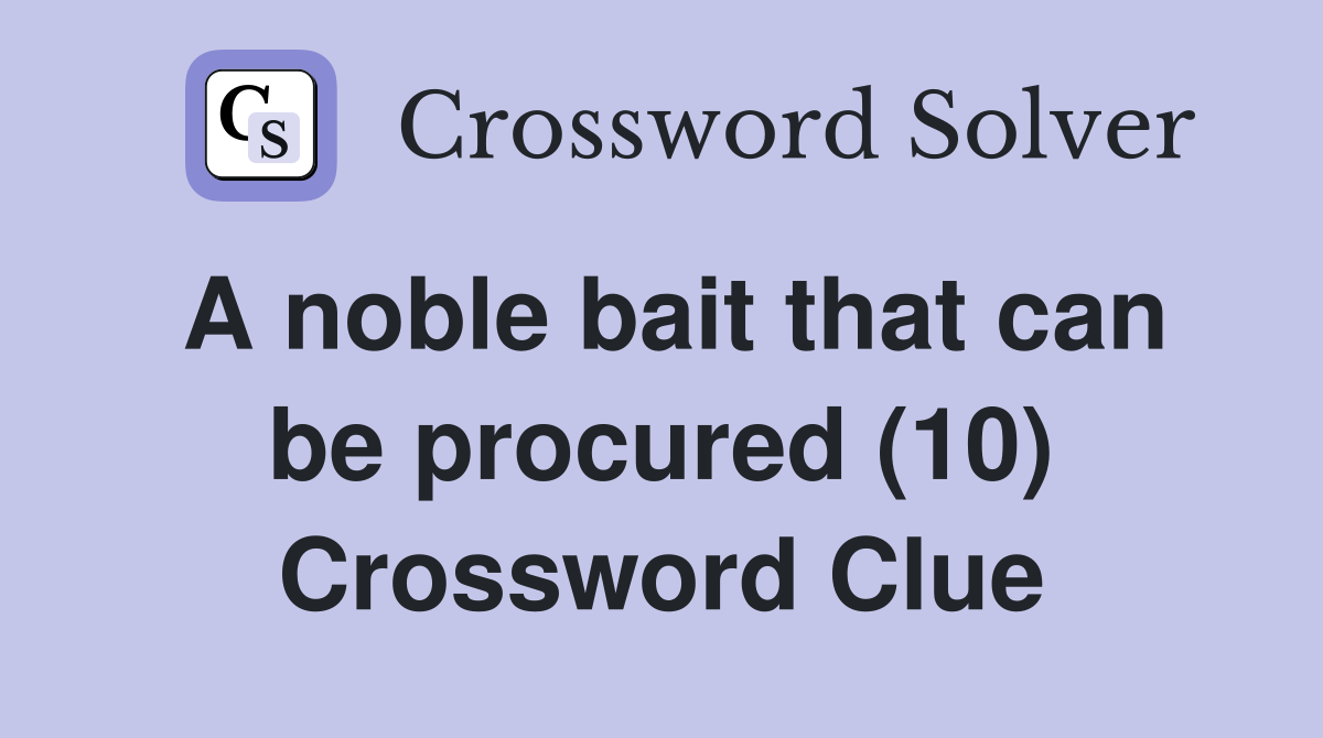 A noble bait that can be procured (10) Crossword Clue