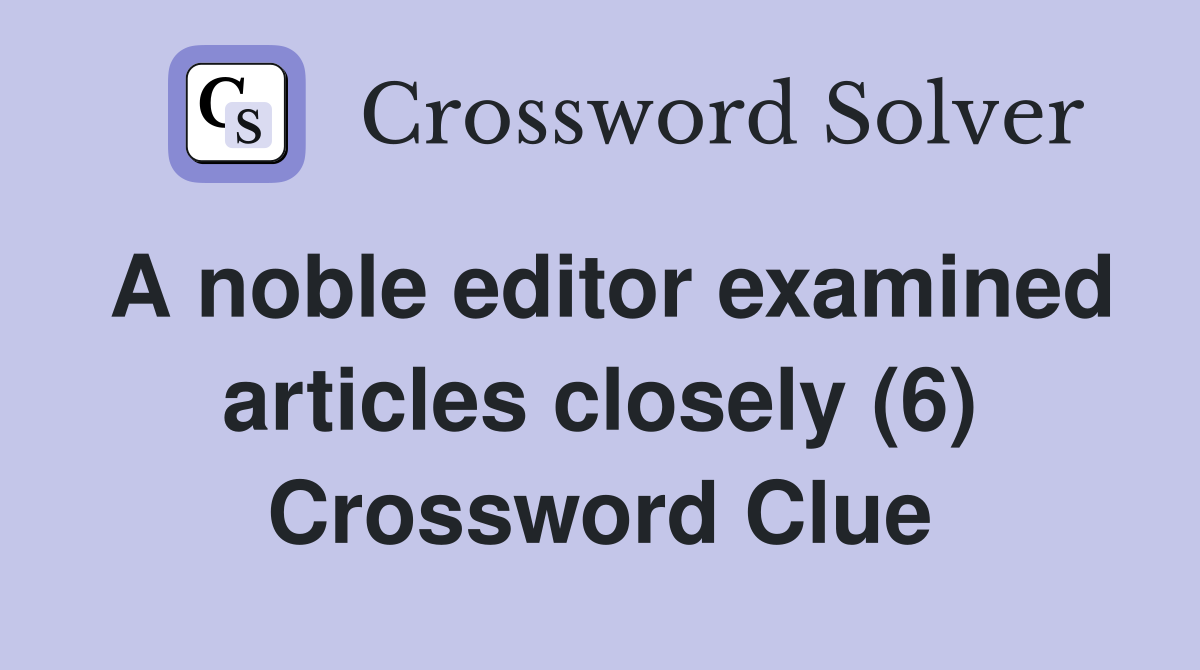 A noble editor examined articles closely (6) Crossword Clue