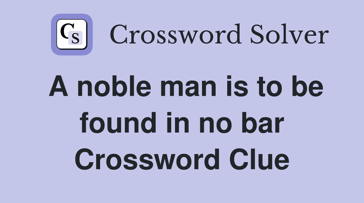 A noble man is to be found in no bar Crossword Clue