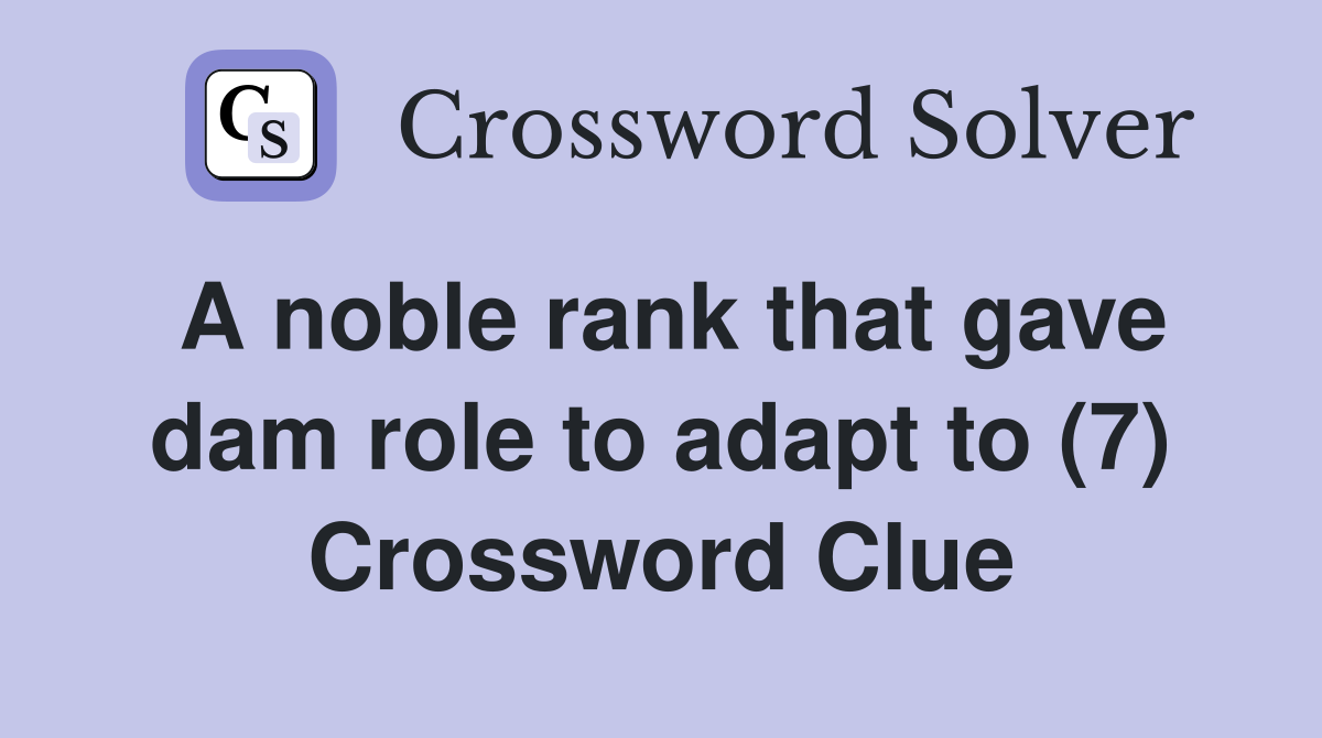 A noble rank that gave dam role to adapt to (7) Crossword Clue