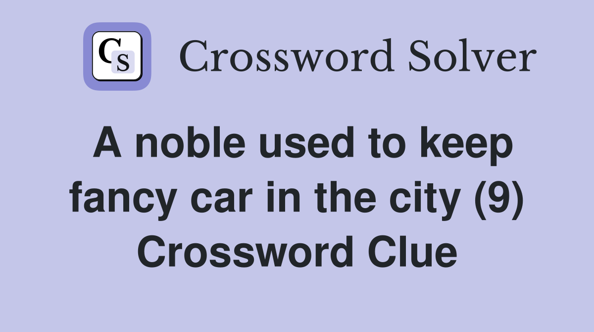 A noble used to keep fancy car in the city (9) Crossword Clue