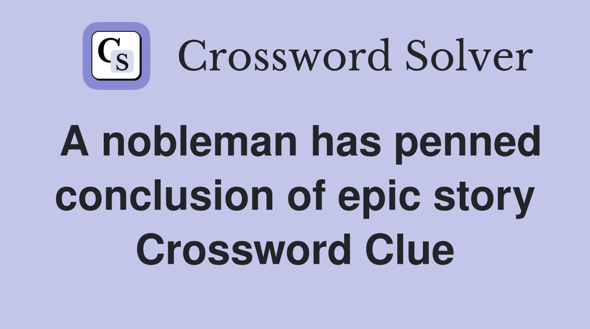 A nobleman has penned conclusion of epic story Crossword Clue