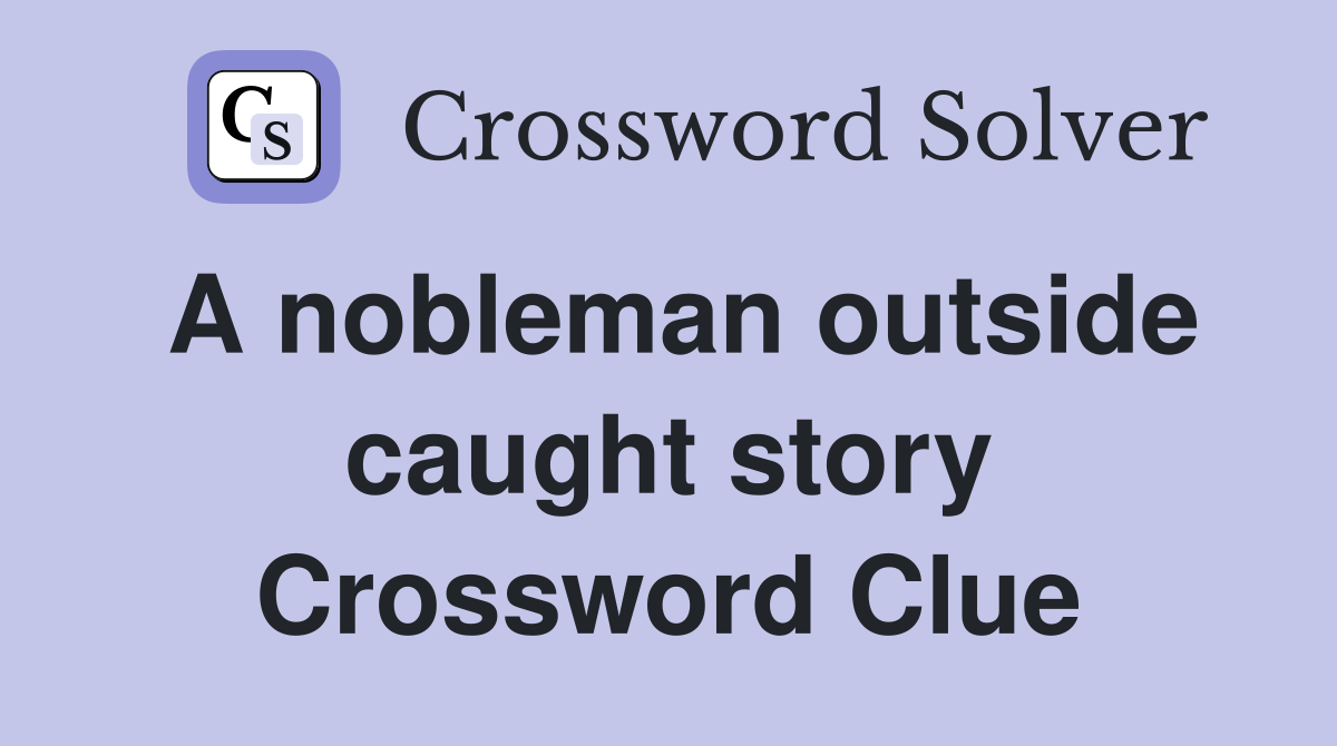 A nobleman outside caught story Crossword Clue