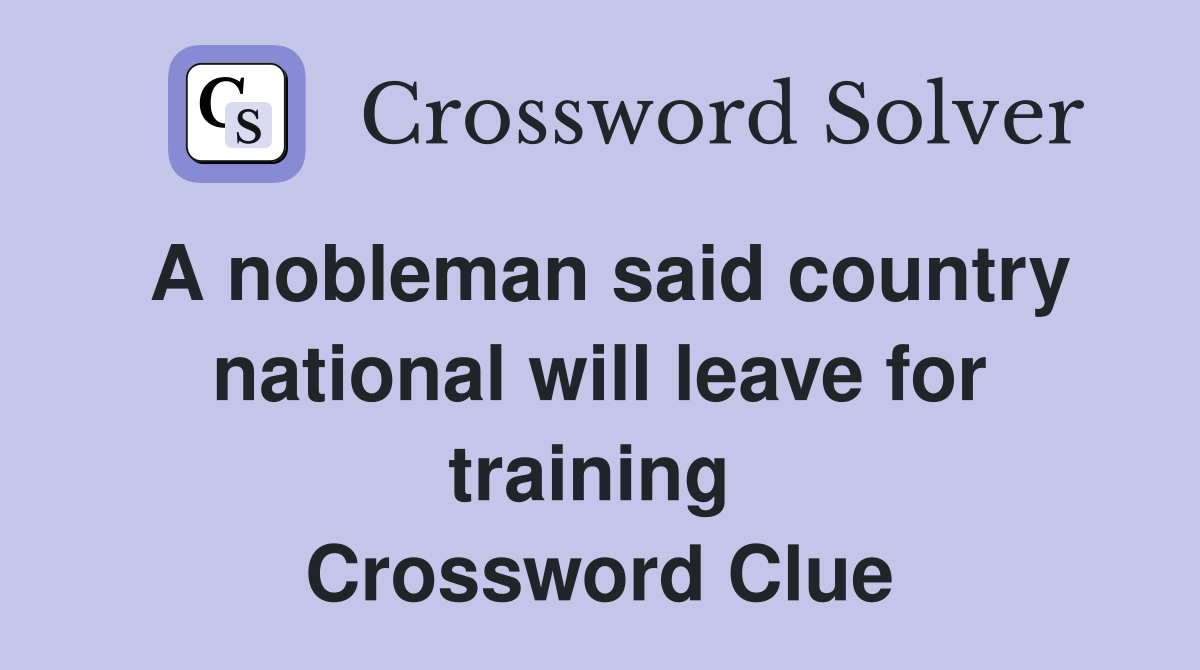 A nobleman said country national will leave for training  Crossword Clue