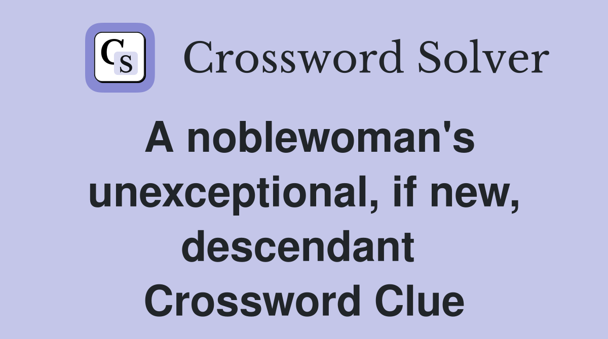 A noblewoman's unexceptional, if new, descendant  Crossword Clue