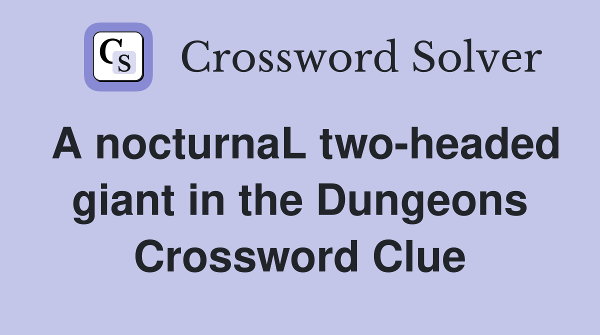 A nocturnaL two-headed giant in the Dungeons Crossword Clue