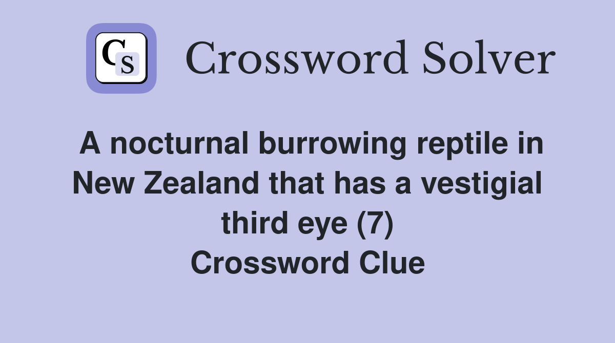 A nocturnal burrowing reptile in New Zealand that has a vestigial third eye (7) Crossword Clue