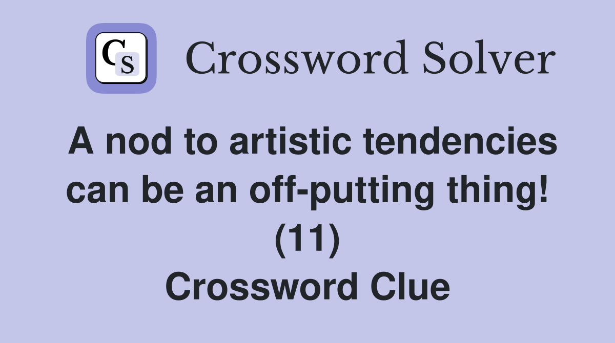 A nod to artistic tendencies can be an off-putting thing! (11) Crossword Clue