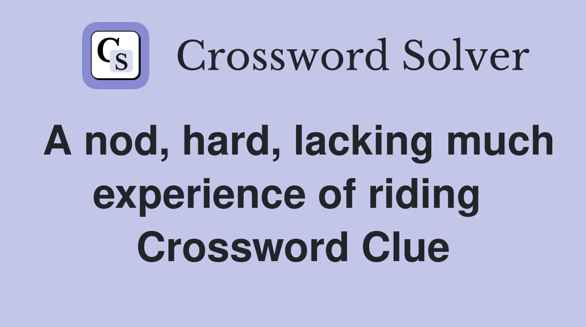 A nod, hard, lacking much experience of riding  Crossword Clue
